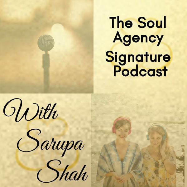 The Soul Agency Signature Podcast with Sarupa Shah